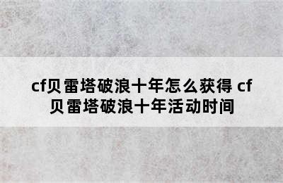 cf贝雷塔破浪十年怎么获得 cf贝雷塔破浪十年活动时间